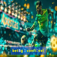 bet5g 茅 confi谩vel